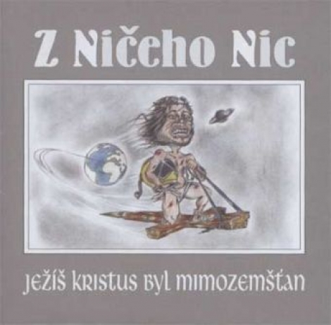 Z ničeho nic - Ježiš Kristus byl mimozemšťan (CD)