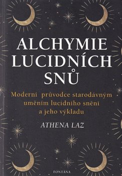 Alchymie lucidních snů - Moderní průvodce starodávným uměním licidního snění a jeho výkladu