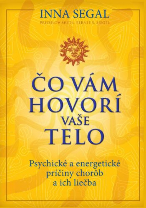Čo vám hovorí vaše telo - Psychické a energetické príčiny chorôb a ich liečba