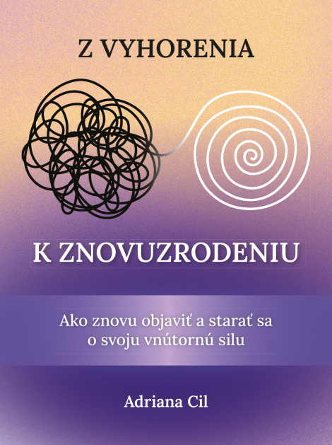 Z vyhorenia k znovuzrodeniu - Ako znovu objaviť a starať sa o svoju vnútornú silu (Kniha)