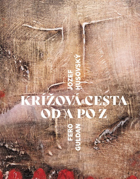 Krížová cesta od Anjelov po Zmŕtvychvstanie - Alebo Krížová cesta od A po Z